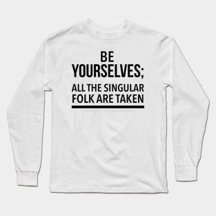 Be Yourselves; Singular folk are taken - black text Long Sleeve T-Shirt